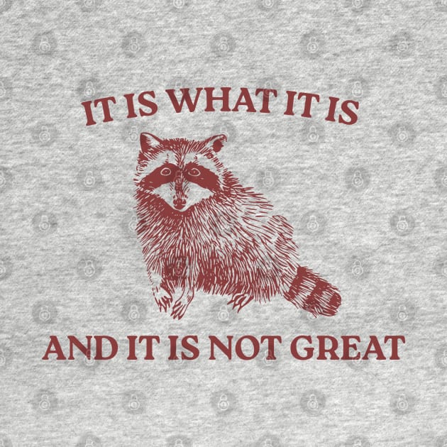 It Is What It Is And It Is Not Great by LaroyaloTees